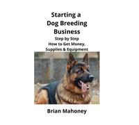 Brian Mahoney Starting a Dog Breeding Business (Tascabile)