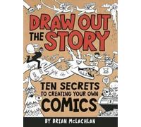 Brian McLachlan Draw Out the Story: Ten Secrets to Creating Your Own (Tascabile)