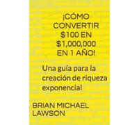 Brian Michael L ¡Cómo convertir $100 en $1,000,000 en 1 año Una guí (Tascabile)