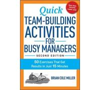 Quick Team-Building Activities for Busy Managers: 50 Exercises That Get Results in Just 15 Minutes