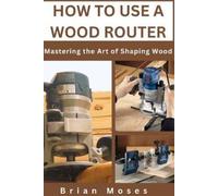 Brian Moses How to Use a Wood Router (Tascabile)