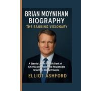 BRIAN MOYNIHAN BIOGRAPHY - THE BANKING VISIONARY: A Steady Leader Rebuilt Bank of America and Redefined Responsible Growth in Global Finance