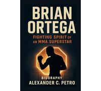 BRIAN ORTEGA: Fighting Spirit Of An MMA Superstar Biography