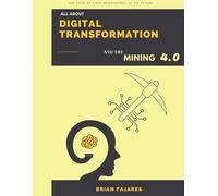 Brian Pajares All About Digital transformation and the Mining 4.0 (Tascabile)