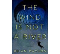 Brian Payton The Wind Is Not a River (Copertina rigida)