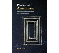 Brian R Doak Phoenician Aniconism in Its Mediterranean and Ancient N (Tascabile)