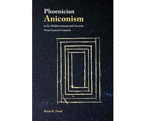 Brian R Doak Phoenician Aniconism in Its Mediterranean and Ancient N (Tascabile)