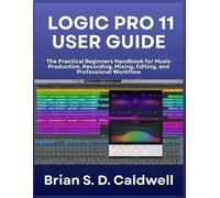 Brian S D Caldwell Logic Pro 11 User Guide (Tascabile)