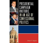 Brian T. Kaylor Presidential Campaign Rhetoric in an Age of Confessi (Tascabile)