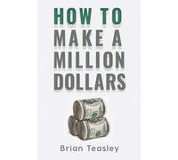 Brian Teasley How to Make a Million Dollars (Tascabile)