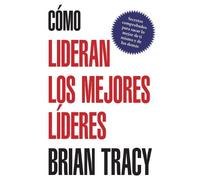 Brian Tracy Cómo lideran los mejores líderes (Tascabile)