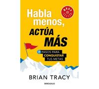 Brian Tracy Habla menos, actúa más: 7 pasos para conquistar tus meta (Tascabile)