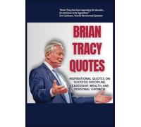 BRIAN TRACY QUOTES: Inspirational Quotes on Success, Discipline, Leadershp, Wealth, and Personal Growth