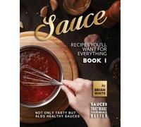 Brian White Sauce Recipes You'll Want for Everything - Book 1 (Tascabile)