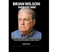 BRIAN WILSON BIOGRAPHY BOOK: The Journey of the Studio Genius who Built the Beach Boys Lost his Mind and Fought his way back to Sound