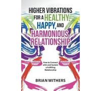 Brian Withers Higher Vibrations for a Healthy, Happy and Harmonious (Tascabile)