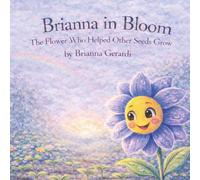 Brianna in Bloom: The Flower Who Helped Other Seeds Grow