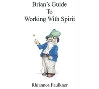 Brian's Guide to Working with Spirit