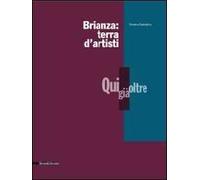 Brianza: terra d'artisti. Qui, già, oltre. Catalogo della mostra. Ediz. illustrata