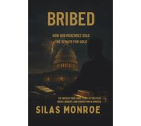 Bribed: How Bob Menendez Sold the Senate for Gold: The Untold True Crime Story of Political Greed, Bribery, and Corruption in America
