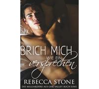 Brich mich wie ein Versprechen: Eine heiße zweite Chance für die Liebe eines Kleinstadtmilliardärs