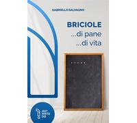 Libri Galvagno Gabriella - Briciole... Di Pane... Di Vita