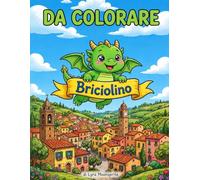 Briciolino da Colorare - 40 disegni magici del drago di Offida: Libro da colorare per bambini 4-8 anni con attività creative, labirinti e pagine per disegnare - Il draghetto cicciottello delle Marche