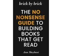 Brick by Brick: The No-Nonsense Guide to Building Books That Get Read