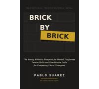 Brick by Brick: The Young Athlete's Blueprint for Mental Toughness - Twelve Skills and Five-Minute Drills for Competing Like a Champion