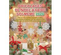 BRICOLAGES DE NOËL À FAIRE SOI-MÊME 2026: Plus de 100 activités manuelles faciles, amusantes et festives pour les enfants et les familles afin de rendre Noël encore plus magique.