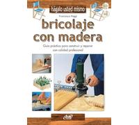Bricolaje con madera: Guía práctica para construir y reparar con calidad profesional