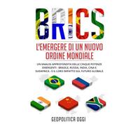 BRICS: L'Emergere di un Nuovo Ordine Mondiale: Un'Analisi Approfondita delle Cinque Potenze Emergenti - Brasile, Russia, India, Cina e Sudafrica - e il Loro Impatto sul Futuro Globale