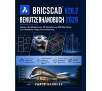 BRICSCAD V26.2 BENUTZERHANDBUCH 2026: Beherrschung von 2D-Zeichnen, 3D-Modellierung und BIM-Workflows und intelligente Designautomatisierung