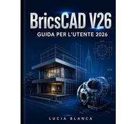 BricsCAD V26 GUIDA PER L'UTENTE 2026: La guida di riferimento essenziale a...