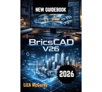 BricsCADV26 User Guide 2026: Transform Your Daily Work with AI Automation, Smart Dynamic Blocks, BIM Team Projects, and Fast Production Tools - Hands-On Steps to Save Hours