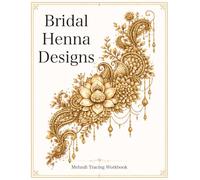 Bridal Henna Designs: A Mehndi Tracing Workbook for Beginners Featuring 50 Step-by-Step Bridal Patterns, Floral Motifs, Mandalas, Paisley Designs, Wrist & Hand Practice