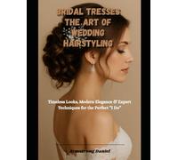 Bridal Tresses The Art of Wedding Hairstyling: Timeless Looks, Modern Elegance & Expert Techniques for the Perfect “I Do”