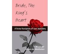 Bride, The King's Heart: A Devine Revelation of Love and Glory