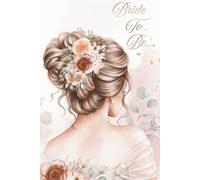 Bride to Be: A Beautiful Engagement Notebook for Wedding Planning, Ideas, Checklists, and Everyday Notes.