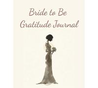 Bride to Be Gratitude Journal: A Guided Keepsake for Cherishing Moments, Memories, and Milestones