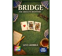 BRIDGE FOR ABSOLUTE BEGINNERS: An Easy-to-Follow Guide to Fundamental Conventions, Declarer Techniques, and Winning Your First Games with Real Understanding | Video Tutorials Included