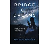 Bridge of Dreams: A Speculative Triptych