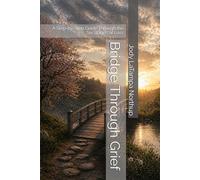 Bridge Through Grief: A Step-by-Step Guide Through the Six Stages of Loss