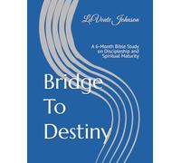Bridge To Destiny: A 6-Month Bible Study on Discipleship and Spiritual Maturity