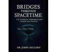 Bridges Through Spacetime: The Science of Wormholes and Theoretical Physics