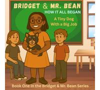 Bridget & Mr. Bean: How it All Began: A Tiny Dog with a Big Job