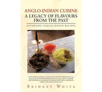 Bridget White Anglo-Indian Cuisine - A Legacy of Flavours from the P (Tascabile)