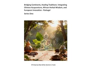 Bridging Continents, Healing Traditions: Integrating Chinese Acupuncture, African Herbal Wisdom, and European Innovation - Portugal: Integrative Medicine In Europe - Portugal
