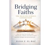 Bridging Faiths: The Dead Sea Scrolls Connection: How the Dead Sea Scrolls unite Christianity, Judaism, and Islam to foster interfaith dialogue and spiritual growth.
