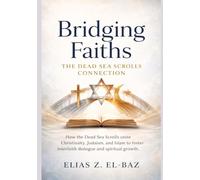 Bridging Faiths: The Dead Sea Scrolls Connection: How the Dead Sea Scrolls unite Christianity, Judaism, and Islam to foster interfaith dialogue and spiritual growth.